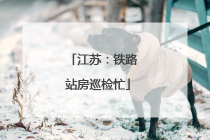 江苏：铁路站房巡检忙