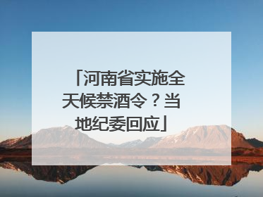 河南省实施全天候禁酒令？当地纪委回应