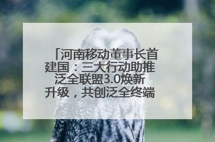 河南移动董事长首建国：三大行动助推泛全联盟3.0焕新升级，共创泛全终端万亿级产业生态