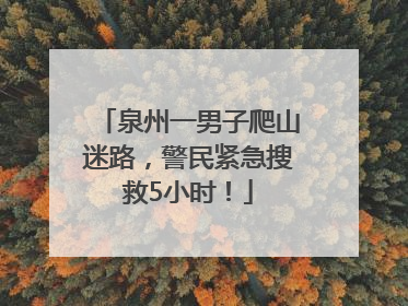 泉州一男子爬山迷路，警民紧急搜救5小时！