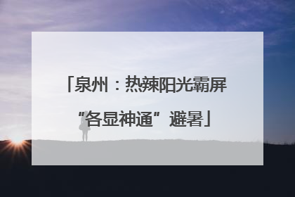 泉州：热辣阳光霸屏 “各显神通”避暑