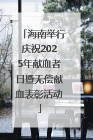 海南举行庆祝2025年献血者日暨无偿献血表彰活动
