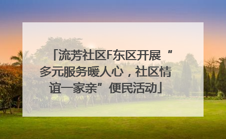 流芳社区F东区开展“多元服务暖人心，社区情谊一家亲”便民活动