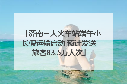 济南三大火车站端午小长假运输启动 预计发送旅客83.5万人次