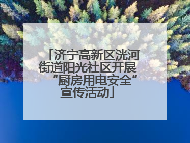 济宁高新区洸河街道阳光社区开展“厨房用电安全”宣传活动