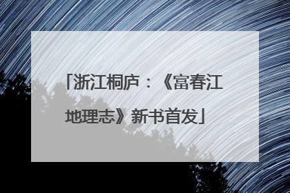 浙江桐庐：《富春江地理志》新书首发