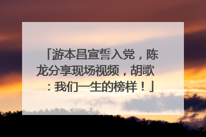 游本昌宣誓入党，陈龙分享现场视频，胡歌：我们一生的榜样！