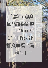 漯河市源汇区马路街街道：“96771”工作法让群众幸福“满格”