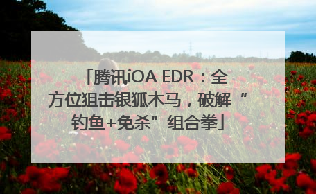 腾讯iOA EDR：全方位狙击银狐木马，破解“钓鱼+免杀”组合拳