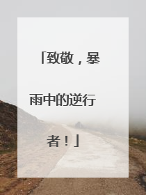 致敬，暴雨中的逆行者！