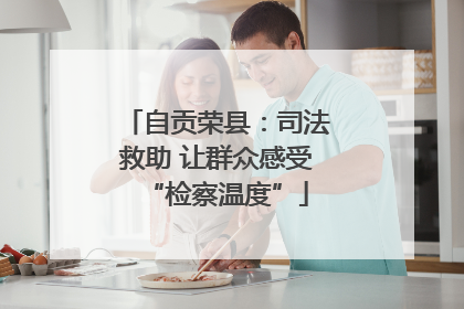自贡荣县：司法救助 让群众感受“检察温度”