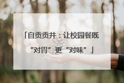 自贡贡井：让校园餐既“对胃”更“对味”