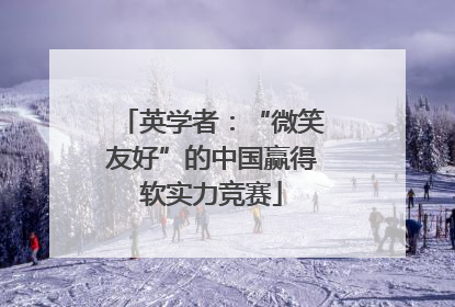 英学者：“微笑友好”的中国赢得软实力竞赛