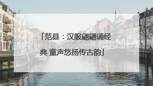 范县：汉服翩翩诵经典 童声悠扬传古韵
