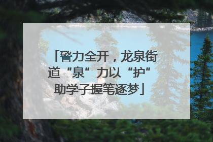 警力全开，龙泉街道“泉”力以“护”助学子握笔逐梦