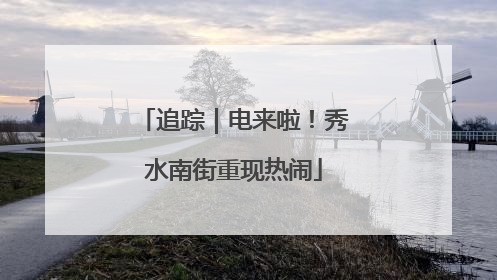 追踪｜电来啦！秀水南街重现热闹