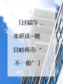 过端午，来延庆~姚官岭夜市“不一般”