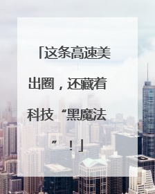 这条高速美出圈，还藏着科技“黑魔法”！