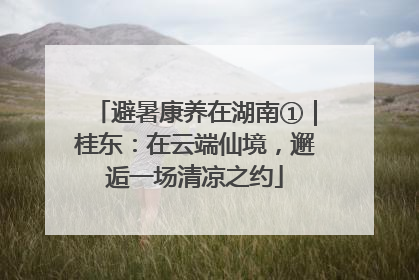 避暑康养在湖南①｜桂东：在云端仙境，邂逅一场清凉之约