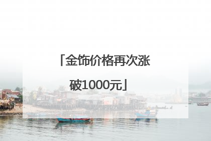 金饰价格再次涨破1000元