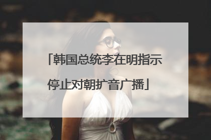 韩国总统李在明指示停止对朝扩音广播