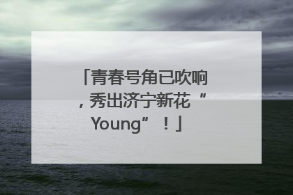 青春号角已吹响，秀出济宁新花“Young”！