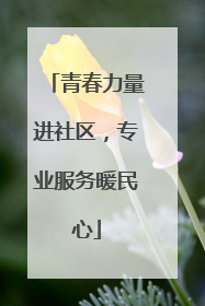 青春力量进社区，专业服务暖民心