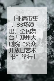 非遗市集、33场演出、全民舞台！郑州大剧院“公众开放日艺术节”举行