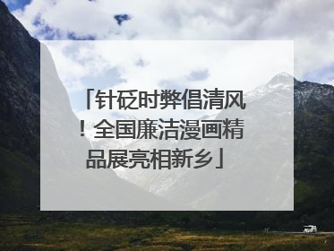 针砭时弊倡清风！全国廉洁漫画精品展亮相新乡