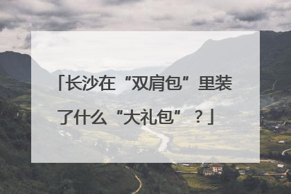 长沙在“双肩包”里装了什么“大礼包”？
