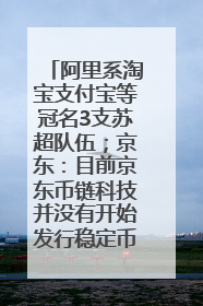 阿里系淘宝支付宝等冠名3支苏超队伍；京东：目前京东币链科技并没有开始发行稳定币｜早资道