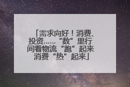 需求向好！消费、投资……“数”里行间看物流“跑”起来 消费“热”起来
