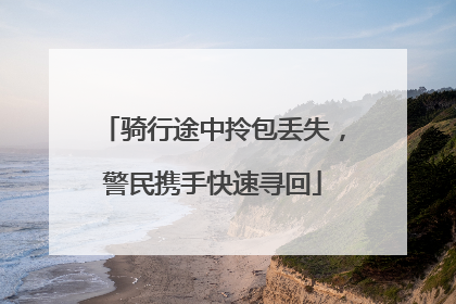 骑行途中拎包丢失，警民携手快速寻回