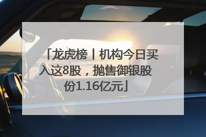 龙虎榜丨机构今日买入这8股，抛售御银股份1.16亿元