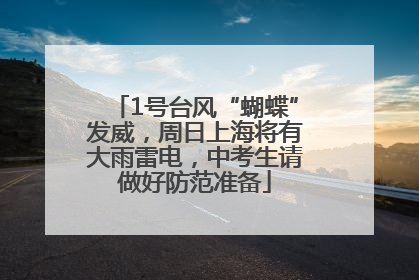 1号台风“蝴蝶”发威，周日上海将有大雨雷电，中考生请做好防范准备