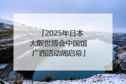 2025年日本大阪世博会中国馆广西活动周启幕