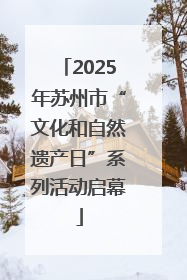 2025年苏州市“文化和自然遗产日”系列活动启幕