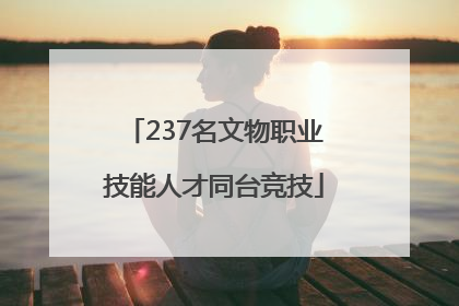 237名文物职业技能人才同台竞技
