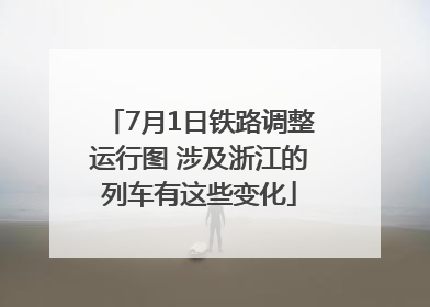 7月1日铁路调整运行图 涉及浙江的列车有这些变化