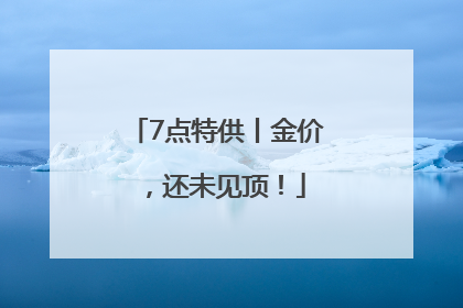 7点特供丨金价，还未见顶！