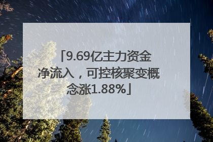 9.69亿主力资金净流入，可控核聚变概念涨1.88%