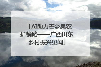 AI助力芒乡果农扩销路——广西田东乡村振兴见闻