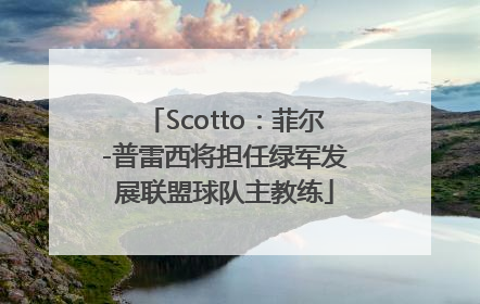 Scotto：菲尔-普雷西将担任绿军发展联盟球队主教练